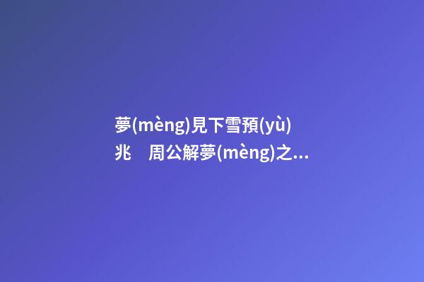 夢(mèng)見下雪預(yù)兆　周公解夢(mèng)之夢(mèng)到下雪預(yù)兆